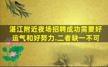 湛江附近夜场招聘成功需要好运气和好努力.二者缺一不可